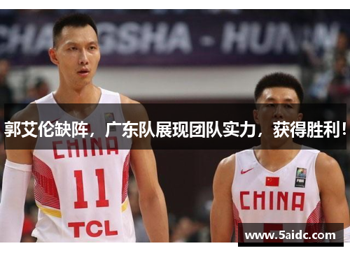 郭艾伦缺阵，广东队展现团队实力，获得胜利！